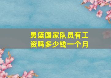 男篮国家队员有工资吗多少钱一个月