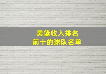 男篮收入排名前十的球队名单