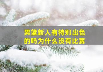 男篮新人有特别出色的吗为什么没有比赛