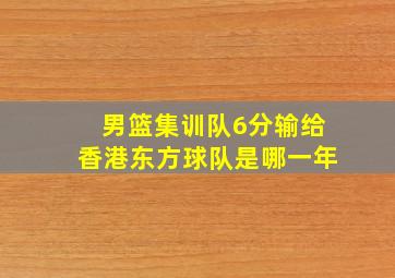 男篮集训队6分输给香港东方球队是哪一年