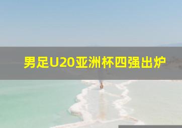 男足U20亚洲杯四强出炉