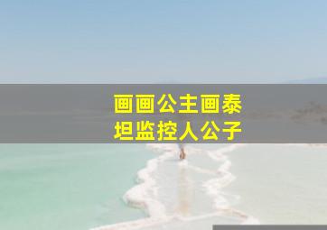 画画公主画泰坦监控人公子