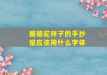 画骆驼祥子的手抄报应该用什么字体