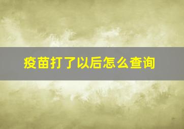 疫苗打了以后怎么查询