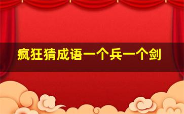 疯狂猜成语一个兵一个剑