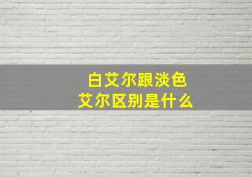 白艾尔跟淡色艾尔区别是什么