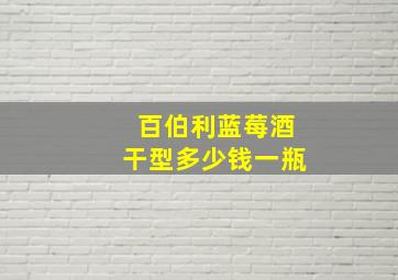 百伯利蓝莓酒干型多少钱一瓶