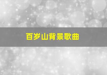 百岁山背景歌曲