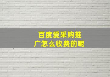 百度爱采购推广怎么收费的呢