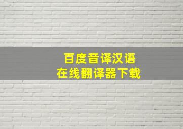 百度音译汉语在线翻译器下载