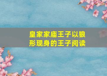 皇家家庙王子以狼形现身的王子阅读