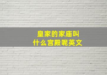 皇家的家庙叫什么宫殿呢英文