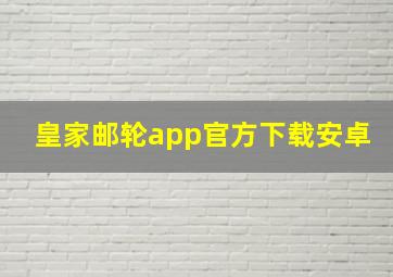 皇家邮轮app官方下载安卓