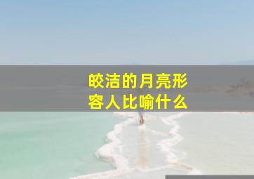 皎洁的月亮形容人比喻什么