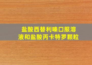 盐酸西替利嗪口服溶液和盐酸丙卡特罗颗粒