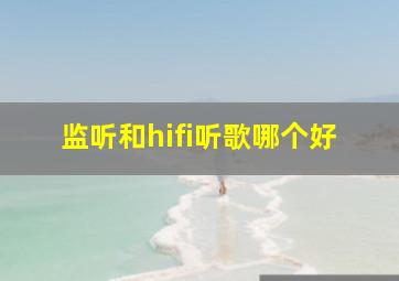 监听和hifi听歌哪个好