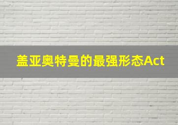 盖亚奥特曼的最强形态Act