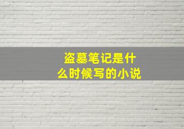 盗墓笔记是什么时候写的小说