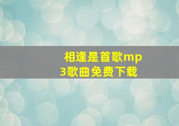 相逢是首歌mp3歌曲免费下载