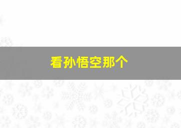 看孙悟空那个