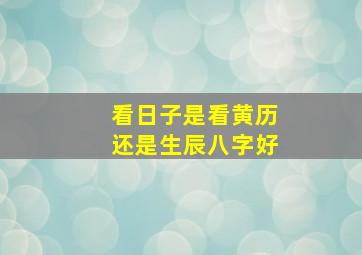 看日子是看黄历还是生辰八字好