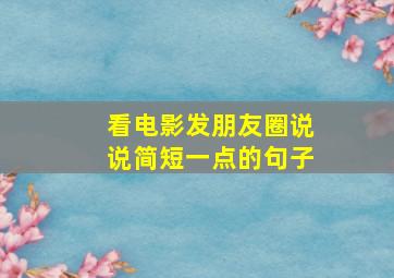 看电影发朋友圈说说简短一点的句子