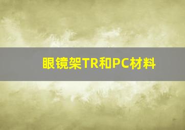 眼镜架TR和PC材料