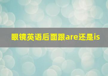 眼镜英语后面跟are还是is