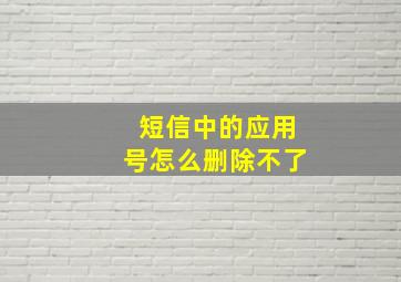 短信中的应用号怎么删除不了