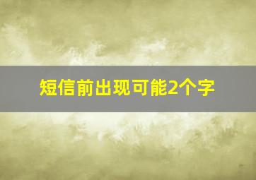 短信前出现可能2个字