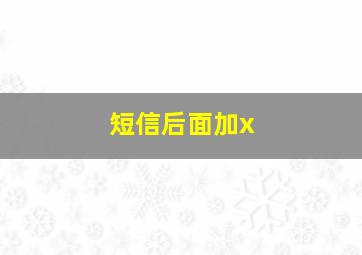 短信后面加x