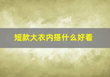 短款大衣内搭什么好看