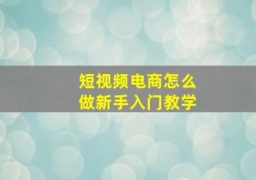 短视频电商怎么做新手入门教学