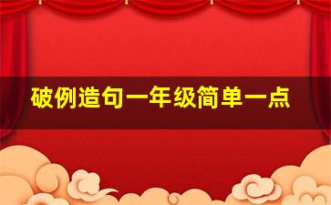 破例造句一年级简单一点