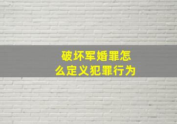 破坏军婚罪怎么定义犯罪行为