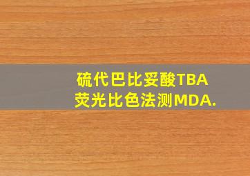 硫代巴比妥酸TBA荧光比色法测MDA.