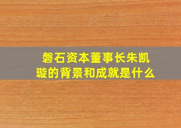 磐石资本董事长朱凯璇的背景和成就是什么