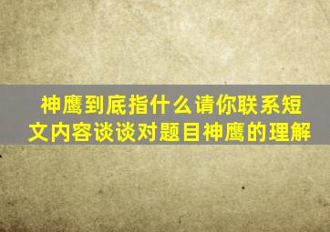 神鹰到底指什么请你联系短文内容谈谈对题目神鹰的理解