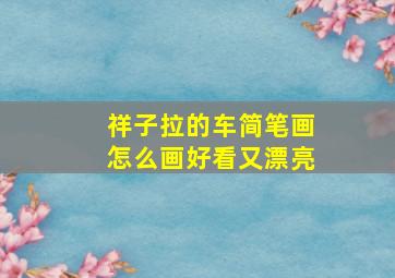 祥子拉的车简笔画怎么画好看又漂亮