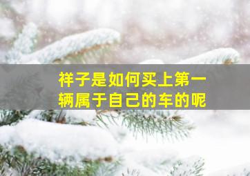 祥子是如何买上第一辆属于自己的车的呢