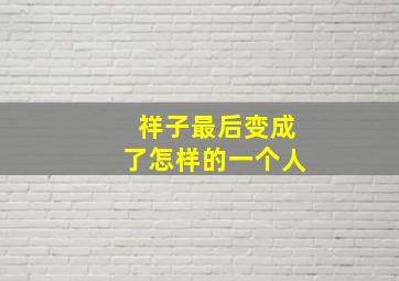 祥子最后变成了怎样的一个人