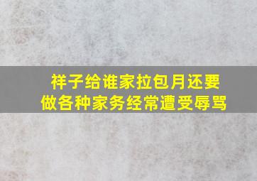 祥子给谁家拉包月还要做各种家务经常遭受辱骂