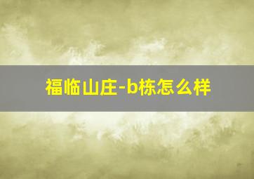 福临山庄-b栋怎么样