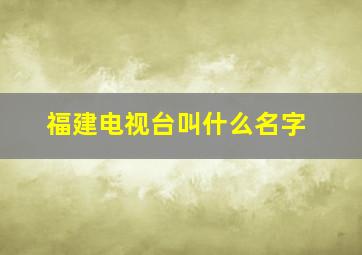 福建电视台叫什么名字