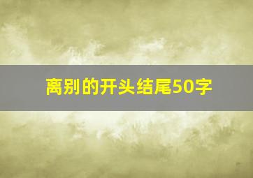 离别的开头结尾50字