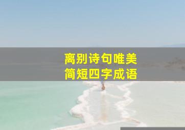 离别诗句唯美简短四字成语