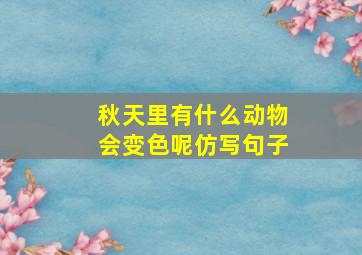 秋天里有什么动物会变色呢仿写句子