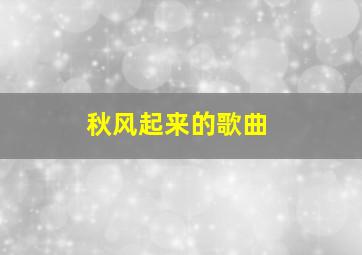 秋风起来的歌曲