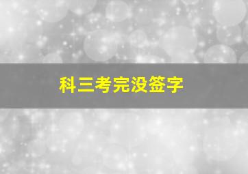 科三考完没签字