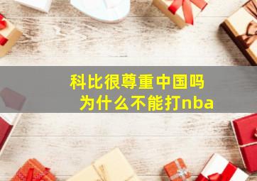 科比很尊重中国吗为什么不能打nba